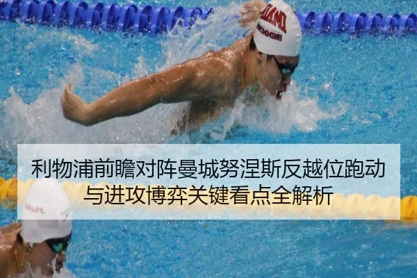 利物浦前瞻对阵曼城努涅斯反越位跑动与进攻博弈关键看点全解析