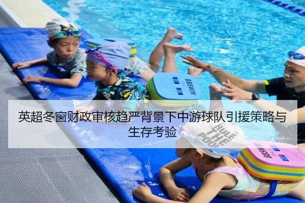 英超冬窗财政审核趋严背景下中游球队引援策略与生存考验
